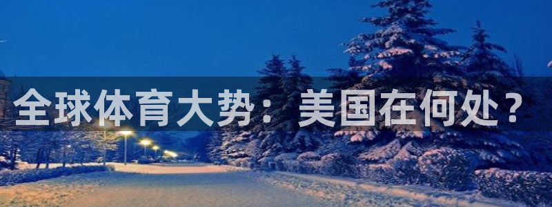 利记官方正版app集团官网首页:全球体育大势:美国在何处?